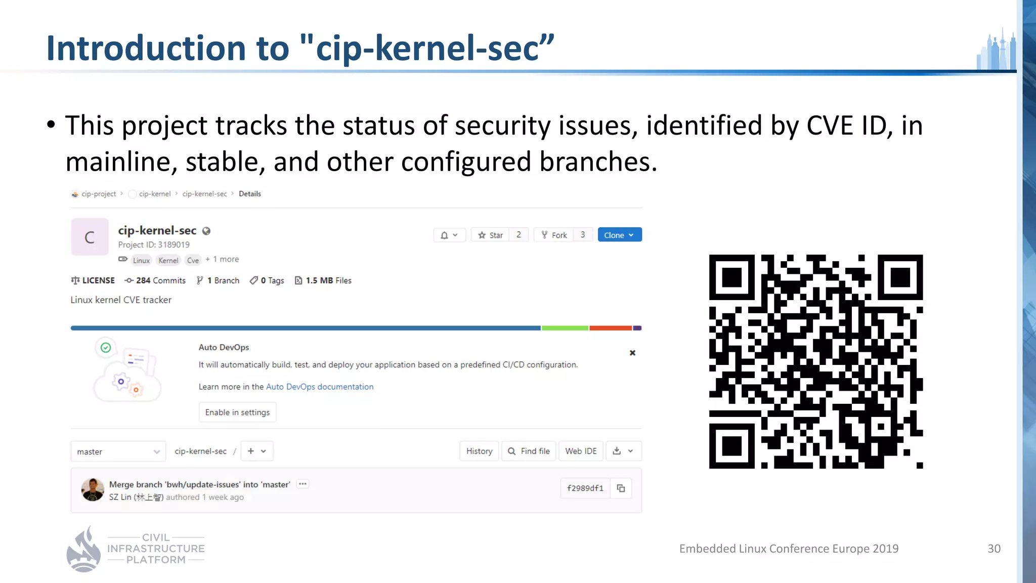 Introduction to "cip-kernel-sec”
• This project tracks the status of security issues, identified by CVE ID, in
mainline, stable, and other configured branches.
Embedded Linux Conference Europe 2019 30
 