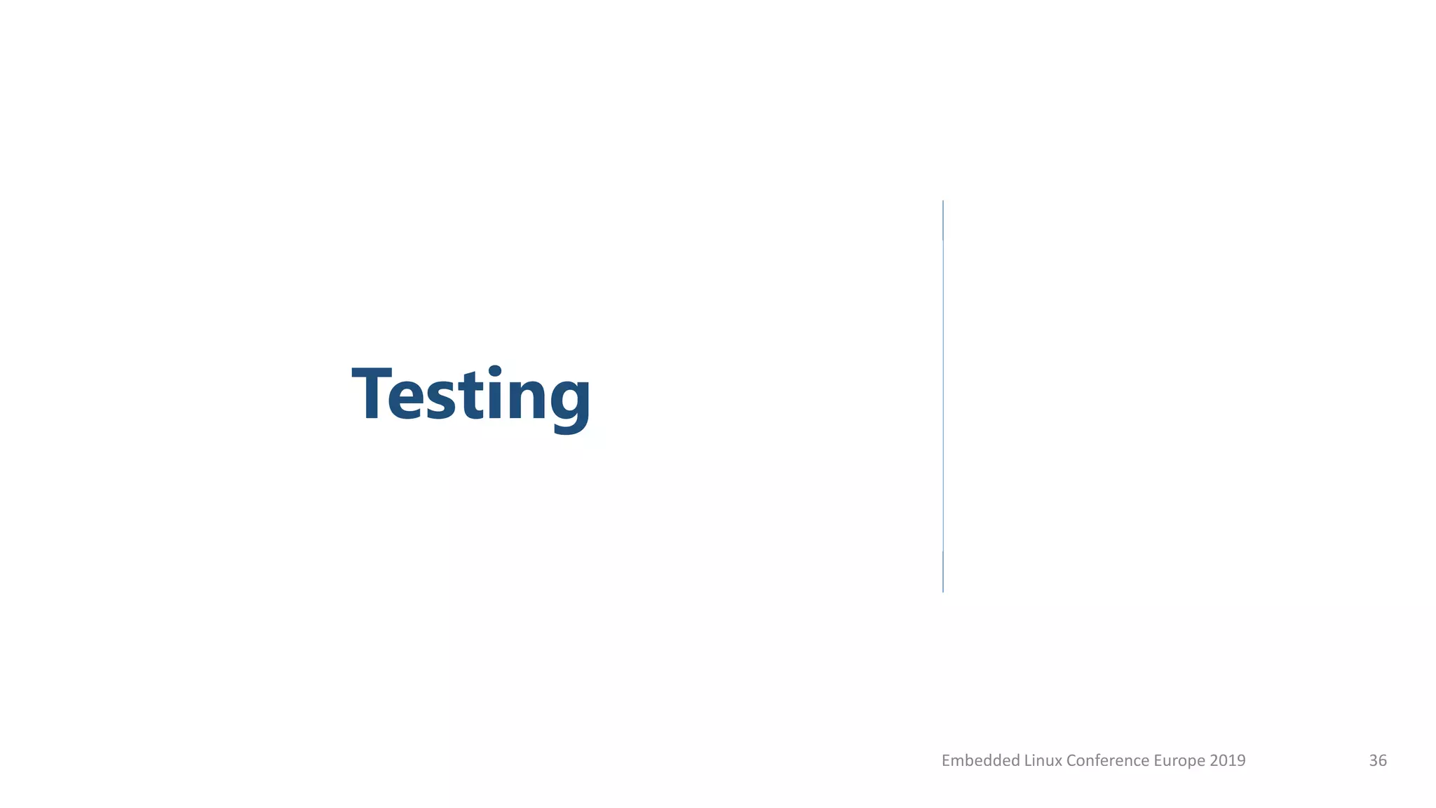 Testing
Embedded Linux Conference Europe 2019 36
 