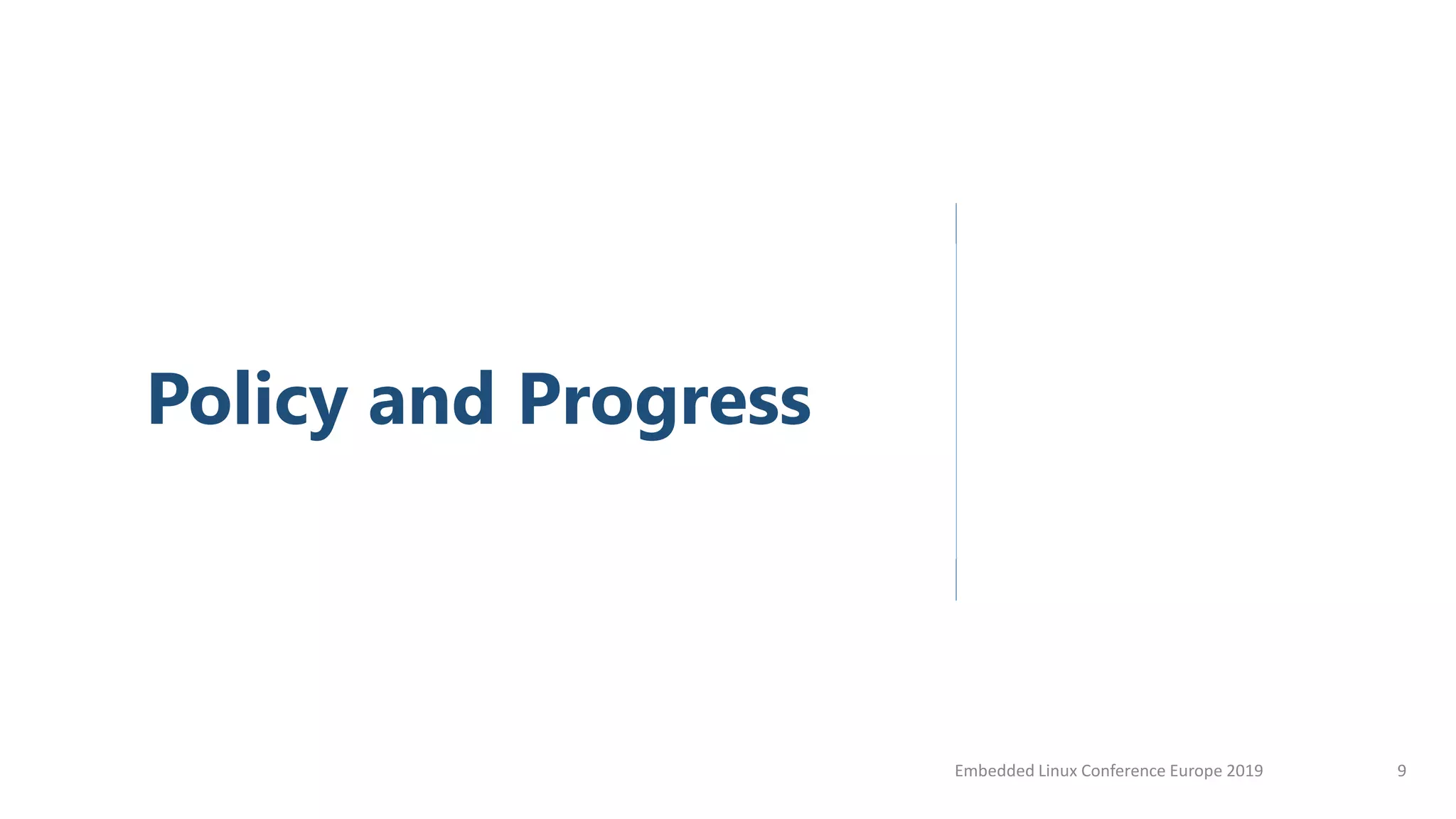 Policy and Progress
Embedded Linux Conference Europe 2019 9
 