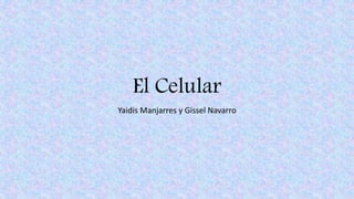 El Celular
Yaidis Manjarres y Gissel Navarro
 