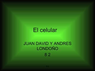 El celular   JUAN DAVID Y ANDRES LONDOÑO 8 2 