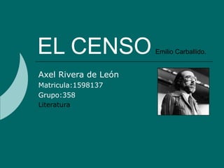 EL CENSO              Emilio Carballido.


Axel Rivera de León
Matricula:1598137
Grupo:358
Literatura
 