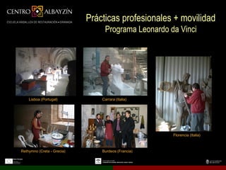 Prácticas profesionales + movilidad
                                 Programa Leonardo da Vinci




    Lisboa (Portugal)           Carrara (Italia)




                                                    Florencia (Italia)



Rethymno (Creta - Grecia)       Burdeos (Francia)
 