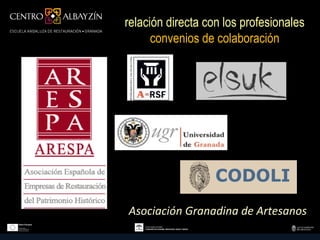 relación directa con los profesionales
      convenios de colaboración




Asociación Granadina de Artesanos
 