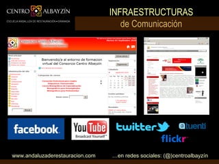 INFRAESTRUCTURAS
                                    de Comunicación




www.andaluzaderestauracion.com   …en redes sociales: (@)centroalbayzín
 