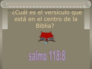 ¿Cuál es el versículo que
está en el centro de la
Biblia?
 