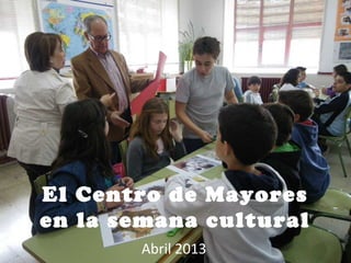 El Centro de Mayores
en la semana cultural
Abril 2013
 