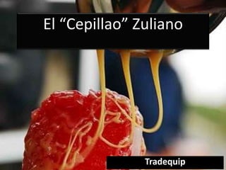 El “Cepillao” Zuliano
Tradequip
 