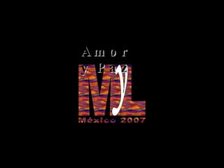 M L y México 2007 Amor y Paz 