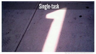 Single-task
http://www.flickr.com/photos/33498942@N04/6009639079/
 
