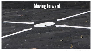 Moving forward
http://www.flickr.com/photos/pulpolux/3317141795/
 