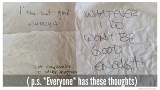 ( p.s. *Everyone* has these thoughts)Photo: Denise Jacobs
 