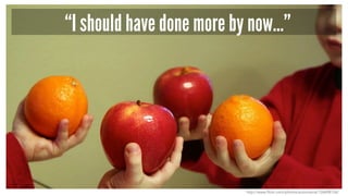 “I should have done more by now…”
http://www.flickr.com/photos/automania/126698126/
 