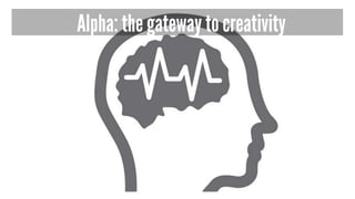 Alpha: the gateway to creativity
 