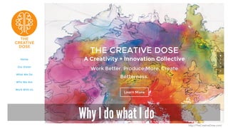 Why I do what I do
http://TheCreativeDose.com/
 