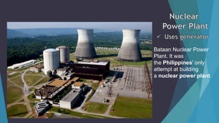 Bataan Nuclear Power
Plant. It was
the Philippines' only
attempt at building
a nuclear power plant.
 