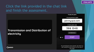 Click the link provided in the chat link
and finish the assessment.
EVALUATE
 