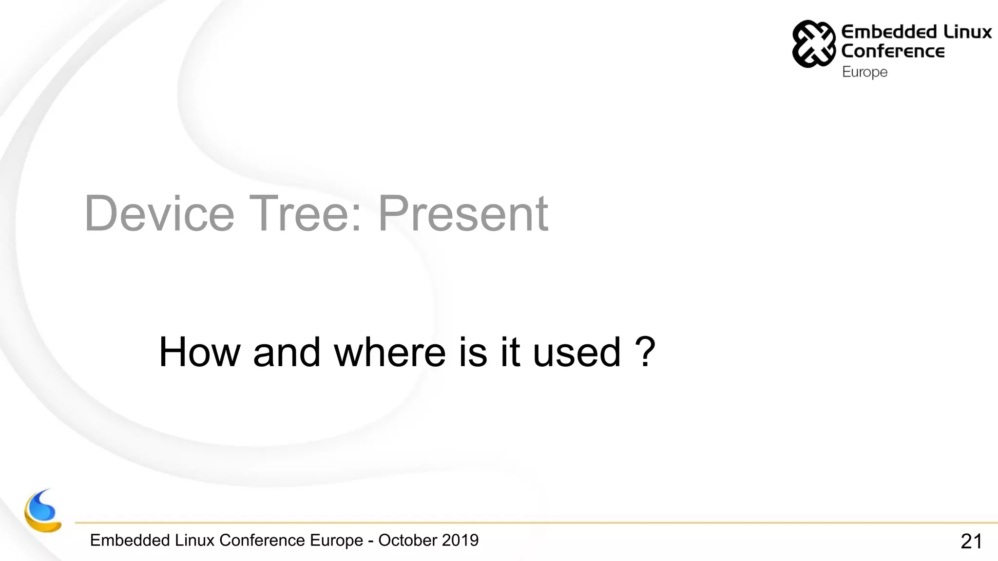 Embedded Linux Conference Europe - October 2019
Device Tree: Present
How and where is it used ?
21
 