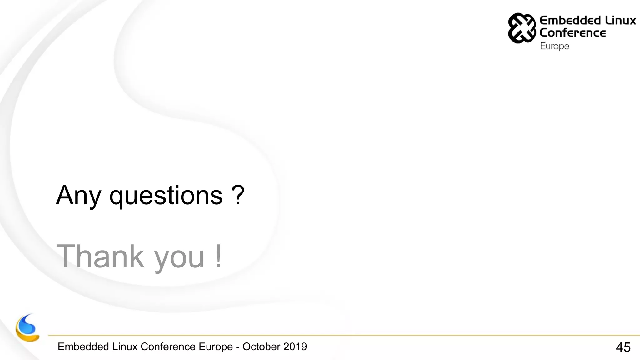 Embedded Linux Conference Europe - October 2019
Thank you !
Any questions ?
45
 