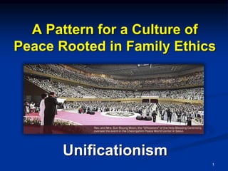 A Pattern for a Culture of
Peace Rooted in Family Ethics
Unificationism
1
 
