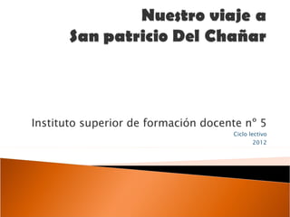 Instituto superior de formación docente nº 5
                                     Ciclo lectivo
                                             2012
 
