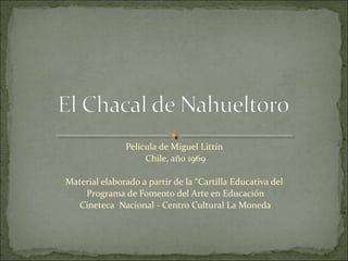 Película de Miguel Littín
Chile, año 1969
Material elaborado a partir de la “Cartilla Educativa del
Programa de Fomento del Arte en Educación
Cineteca Nacional - Centro Cultural La Moneda
 