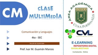 4to - SEC
TALLER DE ESCRITURA
Prof. Ivar M. Guamán Marcos
Comunicación y Lenguajes
 