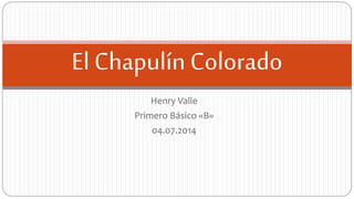Henry Valle
Primero Básico «B»
04.07.2014
El Chapulín Colorado
 
