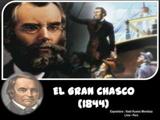 EL GRAN CHASCO
     (1844)
         Expositora : Vasti Huarac Mendoza
                    Lima - Perú
 