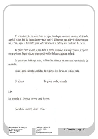 Ayuntamiento de Pórtugos   Teléfono: 958766001
c/ Sierra Nevada, s/n
18415 Pórtugos
                           Fax: 958766001
                           Correo:
                                                   El Chavillo pag. 13
Granada                    ascportugos@gmail.com
 