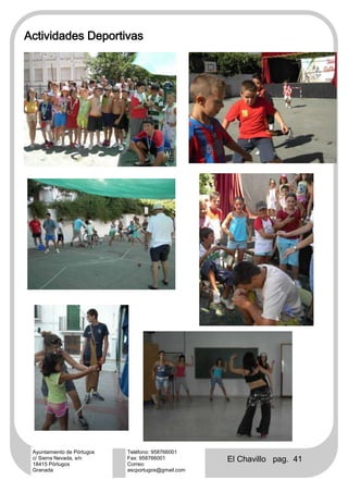 Actividades Deportivas




 Ayuntamiento de Pórtugos   Teléfono: 958766001
 c/ Sierra Nevada, s/n
 18415 Pórtugos
                            Fax: 958766001
                            Correo:
                                                    El Chavillo pag. 41
 Granada                    ascportugos@gmail.com
 