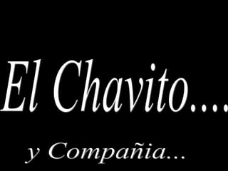 El Chavito.... y Compañia... 