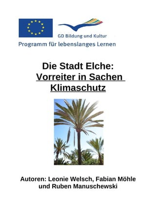Die Stadt Elche:
    Vorreiter in Sachen
       Klimaschutz




Autoren: Leonie Welsch, Fabian Möhle
     und Ruben Manuschewski
 
