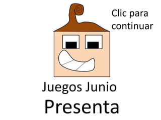 Clic para
           continuar




Juegos Junio
Presenta
 