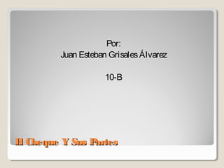 El Cheque Y Sus PartesEl Cheque Y Sus Partes
Por:
Juan Esteban GrisalesÁlvarez
10-B
 
