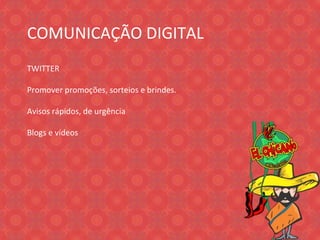 COMUNICAÇÃO DIGITAL  TWITTER Promover promoções, sorteios e brindes. Avisos rápidos, de urgência Blogs e vídeos  