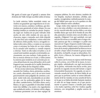 57
Me gusta el texto que el genial y ameno don
Artemio de Valle Arizpe escribió sobre el tema:
La tarde anterior, había mandado matar sor
Andrea un guajolote que engordaron en el con-
vento con nueces, castañas y avellanas, que des-
tinaban para guisárselo al señor obispo. En una
bandeja estaban ya cortadas las piezas. Inspira-
da cogió sor Andrea de un pote vidriado chile
ancho; de otro chile mulato; de una caja mi-
choacana, negra y rameada, sacó chile chipotle
y de otra hizo una cuidadosa y nimia selección
de rabiosos chiles pasilla. Secos y arrugados es-
taban todos estos chiles, y crujían en sus manos
como si estrujase las hojas de un viejo infolio.
En la cazuela echó manteca y cuando empezó
a chirriar. Tostó en ella todos revueltos y en el
comal tostó también ajonjolí, revolviéndolo un-
ciosamente con una cuchara. Cada granito su-
bía su esencia olorosa en el aire, y todos juntos
la unieron para tenderla en el convento por en-
cima del perfume de rosas del jardín y de la sutil
fragancia que emanaba de la capilla doméstica,
y de la que efluía de las chiquitas celdas.
De las orcitas talaveranas del limpio vasar, fue
sacando Sor Andrea, clavos, pimientas, cacahua-
tes, canela, almendras, anís y de un tarro tomó
graciosamente unas pulgadas de cominos y em-
pezó moler todo esto, mezclándolo en un almi-
rez que, con los acelerados golpes de la mano
de cobre, cantaba festivo. Del tibor chino, azul y
blanco, en que se guardaba el chocolate monjil,
tomó dos tablillas y las juntó a los ingredientes
que acababa de moler, y el almirez volvió, alegre,
a tintinear persistente con un claro repique de
campana jubilosa. En otro almirez, también de
voz límpida. machacó jitomates, cebollas, ajos
asados, recogiéndose melindrosamente la man-
ga del hábito para que no se le quedara en ella
ningún villanero rastro cebollero.
Luego, todas estas especies las juntó con este
ajo y con estas cebollas y con estos jitomates, y a
su vez, mezcló todo ello con los chiles y con unas
tortillas duras que sacó de lo hondo de una olla
alta, panzuda y oronda como cura de aldea, y en
seguida, ¡Válgame! Con qué santidad, con qué
unción fervorosa se arrodilló ante el negro me-
tate; parecía que iba a comulgar o a pedir una
merced a la Virgen.Empezóamolertodasaque-
llas cosas, subía y bajaba suave y rítmicamente el
torso de la monja, palpitándole las blancas tocas
al subir y bajar sobre el metate la gruesa mano
de piedra, metlapille, en que se afianzaban, frá-
giles, leves y blancas, las manos diligentes de
sor Andrea.
Ya para caer la masa en espesa onda bermeja
sobre la artesa, con el filo de la mano, la reco-
gía rápida, subiéndosele con ágil movimiento
de la palma, volviendo ésta hacia arriba, para
ponerla en seguida encima del metate y seguir
triturándola finamente. En seguida, en una re-
verenda cazuela de barro, de barro había de ser
para que su perfume castizo se uniese delicada-
mente al de las viandas; en una cazuela de barro,
en la que ya se había derretido bastante manteca
al calor de un fuego manso, en el que previa-
mente se quemó romero y tomillo para alejar
a los malos espíritus, echó Sor Andrea aquella
mixtura, con atropellada y amplia sonrisa de
aventura.
Eduardo Merlo • El ajonjolí de todos los moles
 