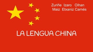 LA LENGUA CHINA
Zuriñe Izaro Oihan
Maiz Etxaniz Carnés
 