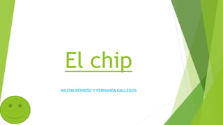 El chip
MILENA REINOSO Y FERNANDA GALLEGOS
 