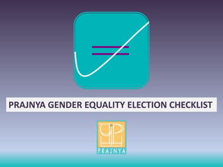 PRAJNYA GENDER EQUALITY ELECTION CHECKLIST
 