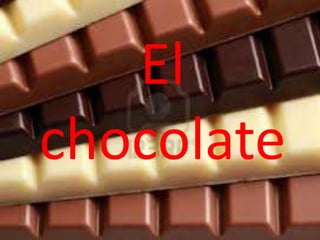 El
chocolate
 