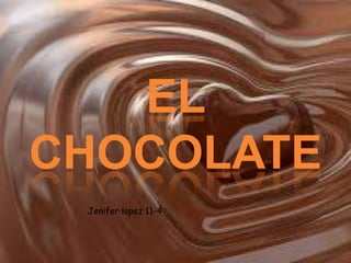 EL
CHOCOLATE
Jenifer lopez 11-4
 