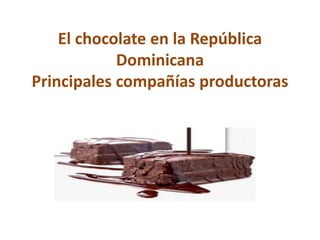 El chocolate en la República DominicanaPrincipales compañías productoras 