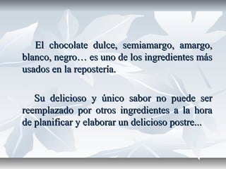 El chocolate dulce, semiamargo, amargo,El chocolate dulce, semiamargo, amargo,
blanco, negro… es uno de los ingredientes m...