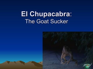 El Chupacabra:
 The Goat Sucker
 