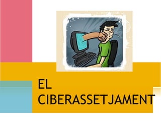EL CIBERASSETJAMENT 