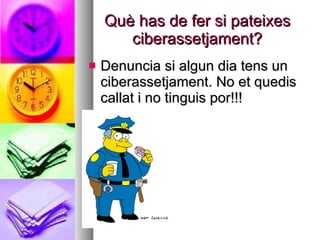 Què has de fer si pateixes ciberassetjament? Denuncia si algun dia tens un ciberassetjament. No et quedis callat i no tinguis por!!!  