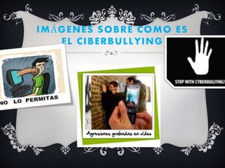 IMÁGENES SOBRE COMO ES
EL CIBERBULLYING
 