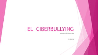 EL CIBERBULLYING
Andrea Garduño Zea
29-04-14
 