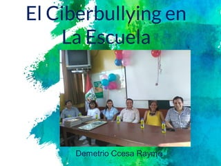 El Ciberbullying en
La Escuela
Demetrio Ccesa Rayme
 